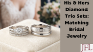 His & Hers Diamond Trio Sets: Matching Bridal Jewelry