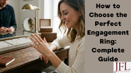 How to Choose the Perfect Engagement Ring Complete Guide