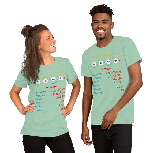 Unisex T-Shirt Game Of Life 45 Year Clock. Color HEATHER PRISM MINT. Identical graphic and text on front and back representing amount of time that elapses from birth to 45 years. Time frame shows number of Seconds, Minutes, Hours, Days, Weeks, Months. Graphic shows 4 circles representing four Quarters, as in sports. Text says, "Game Of Life - Time To Get Busy".  Sizes range from Extra Small (XS) to Four Extra Large (4XL). Great Gift for Family, Friends, Coworkers, and Others.