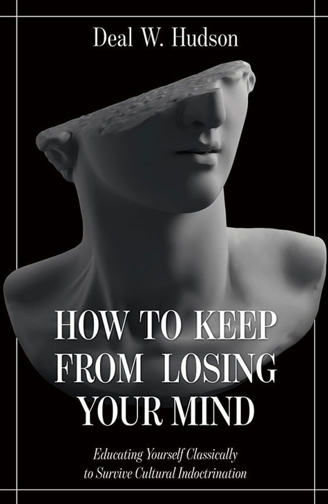 How to Keep From Losing Your Mind: Educating Yourself Classically to Resist Cultural Indoctrination