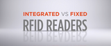 Integrated RFID Readers vs. Non-Integrated RFID Readers