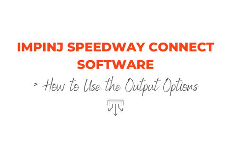 Impinj Speedway Connect Software | How to Use the Output Options