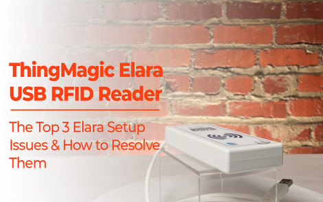ThingMagic Elara USB RFID Reader | The Top 3 Most Common Elara Setup Issues & How to Resolve Them