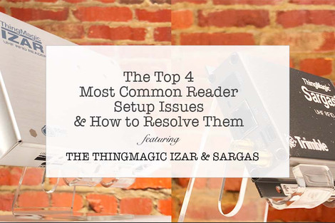 ThingMagic Izar & Sargas | The Top 4 Common Reader Setup Issues & How to Resolve Them