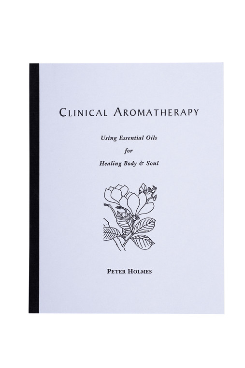 Clinical Aromatherapy: Using Essential Oils for Healing Body and Soul