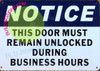 THIS DOOR MUST REMAIN UNLOCKED DURING BUSINESS SIGN THIS DOOR MUST REMAIN UNLOCKED DURING BUSINESS SIGN