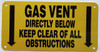 GAS VENT DIRECTLY BELOW KEEP CLEAR OF ALL OBSTRUCTIONS Safety Sign GAS VENT DIRECTLY BELOW KEEP CLEAR OF ALL OBSTRUCTIONS Safety Sign