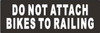 DO NOT Attached Bikes to Railing Sign DO NOT Attached Bikes to Railing Sign