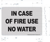 in CASE of FIRE - USE NO Water s  Sign in CASE of FIRE - USE NO Water s  Sign