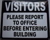 VISITORS PLEASE REPORT TO OFFICE BEFORE ENTERING BUILDING BUILDING SIGN