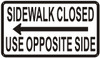 Sidewalk Closed sign  USE OPPOSITE SIDE SIGN left ARROW