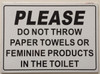 PLEASE DO NOT THROW PAPER TOWELS OR FEMININE PRODUCTS IN THE TOILET SignAluminium WITH TWO SIDED TAPE PLEASE DO NOT THROW PAPER TOWELS OR FEMININE PRODUCTS IN THE TOILET SignAluminium WITH TWO SIDED TAPE