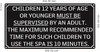 SPA NOTICE : CHILDREN 12 YEARS OF AGE OR YOUNGER MUST BE SUPERVISED BY AN ADULT SIGNAGE SPA NOTICE : CHILDREN 12 YEARS OF AGE OR YOUNGER MUST BE SUPERVISED BY AN ADULT SIGNAGE