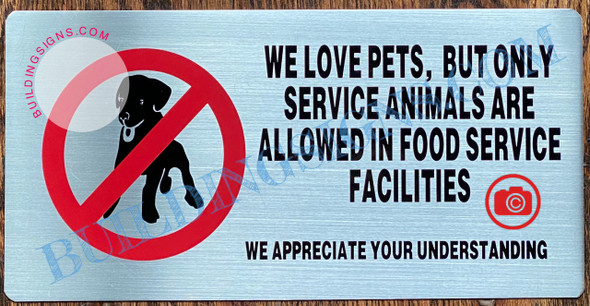 WE LOVE PETS BUT ONLY SERVICE ANIMALS ARE ALLOWED IN FOOD SERVICE FACILITIES WE APPRECIATE YOUR UNDERSTANDING SIGN- BRUSHED ALUMINUM