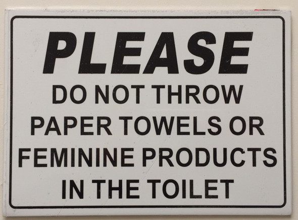 PLEASE DO NOT THROW PAPER TOWELS OR FEMININE PRODUCTS IN THE TOILET SignAluminium WITH TWO SIDED TAPE PLEASE DO NOT THROW PAPER TOWELS OR FEMININE PRODUCTS IN THE TOILET SignAluminium WITH TWO SIDED TAPE