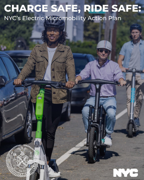 Charge Safe, Ride Safe: NYC’s Electric Micromobility Action Plan Charge Safe, Ride Safe: NYC’s Electric Micromobility Action Plan