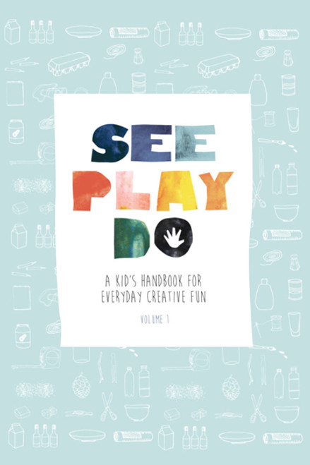 See Play Do: A Kid’s Handbook for Everyday Creative Fun
