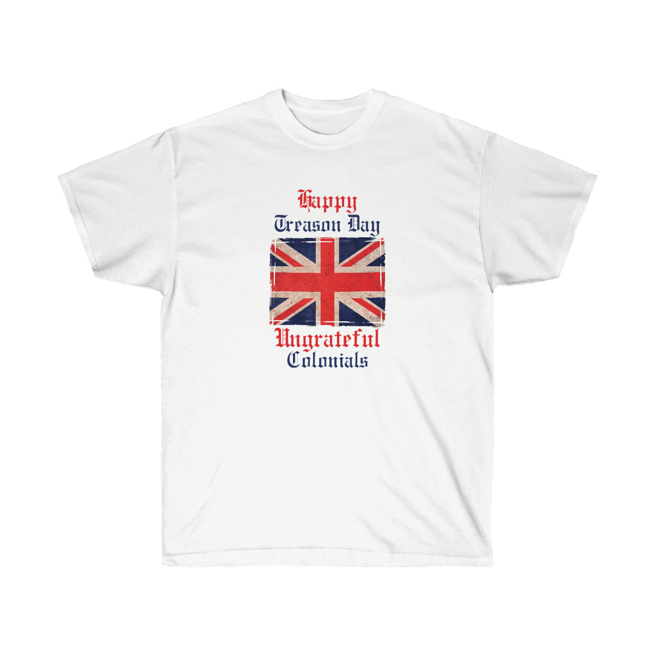 Happy Treason Day Ungrateful Colonials Ultrasoft Cotton T-Shirt