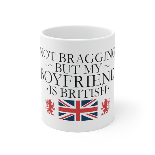 Not Bragging But My Boyfriend is British Ceramic Mug 11oz