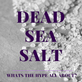 ​Dead Sea Salt – What is all the Hype?