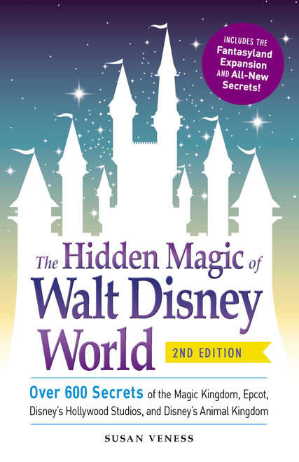 The Hidden Magic of Walt Disney World (Over 600 Secrets of the Magic Kingdom, Epcot, Disney's Hollywood Studios, and Disney's Animal Kingdom) by Susan Veness, 9781440587801