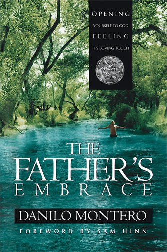 The Father's Embrace (OPENING yourself to God, FEELING His loving touch) by Danilo Montero, 9781591855491