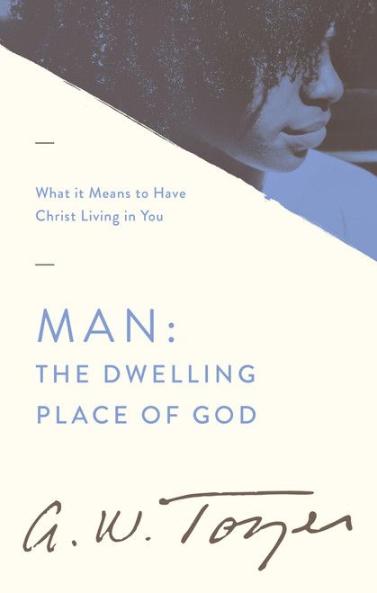 Man: The Dwelling Place of God (What it Means to Have Christ Living in You) by A. W. Tozer, Anita M. Bailey, 9781600660283
