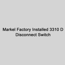  Markel Factory Installed 3310 D Disconnect Switch 