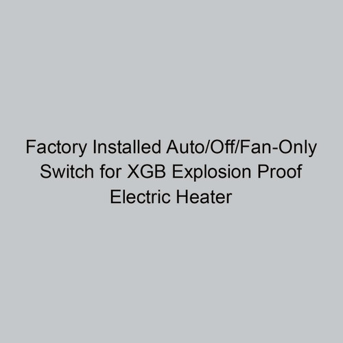  Norseman Factory Installed Auto/Off/Fan-Only Switch for XGB Explosion Proof Electric Heater 