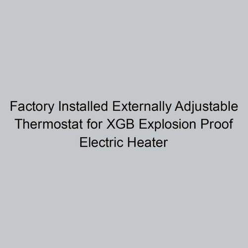  Norseman Factory Installed Externally Adjustable Thermostat for XGB Explosion Proof Electric Heater 