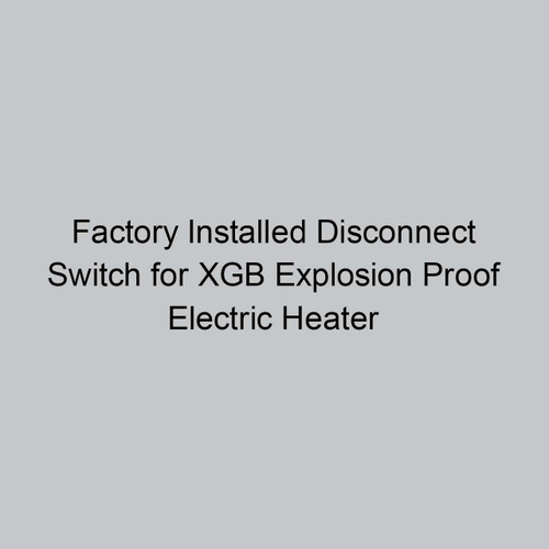  Norseman Factory Installed Disconnect Switch for XGB Explosion Proof Electric Heater 