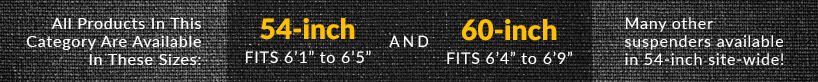 Big and Tall Suspenders fit peoeple from 6 feet 1 inch tall to 6 feet 9 inches tall.