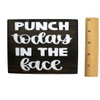 Front picture and ruler measurement of Punch Today In The Face wood sign. 