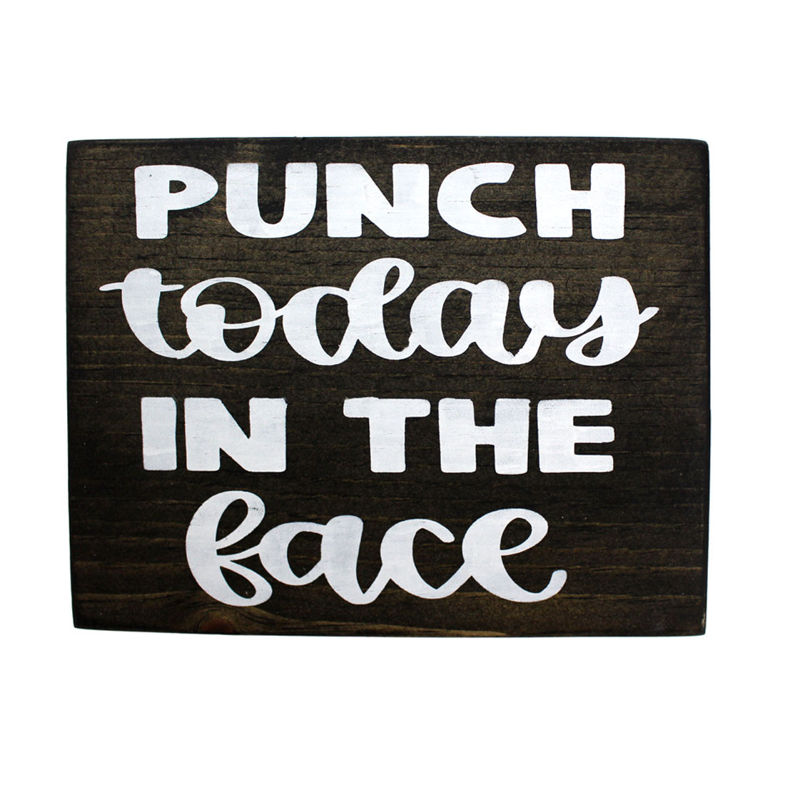 Front picture of Punch Today In The Face wood sign. 