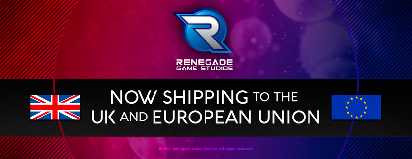 Renegade Games is now shipping to the United Kingdom and European Union!