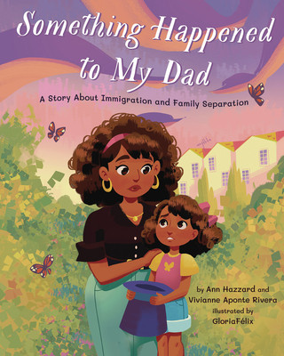Something Happened to My Dad: A Story about Immigration and Family Separation (Hardcover, 2022)