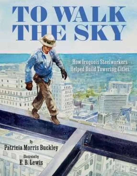 To Walk the Sky: How Iroquois Steelworkers Helped Build Towering Cities (Hardcover, 2025)