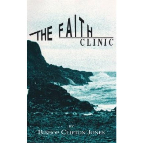 The Faith Clinic Manual by Bishop Clifton Jones