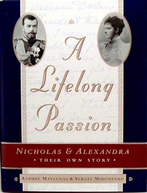 A Lifelong Passion: Nicholas and Alexandra: Their Own Story A Lifelong Passion: Nicholas and Alexandra: Their Own Story