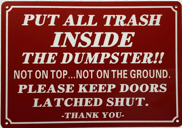 PUT ALL TRASH INSIDE THE DUMPSTER NOT ON TOP NOT ON THE GROUND PLEASE KEEP DOORS LATCHED SHUT