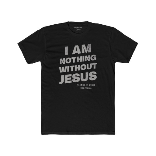 Black/Grey–Charlie Kirk Legacy T-Shirt – “I Am Nothing Without Jesus” Christian Tribute Shirt–Bold Font