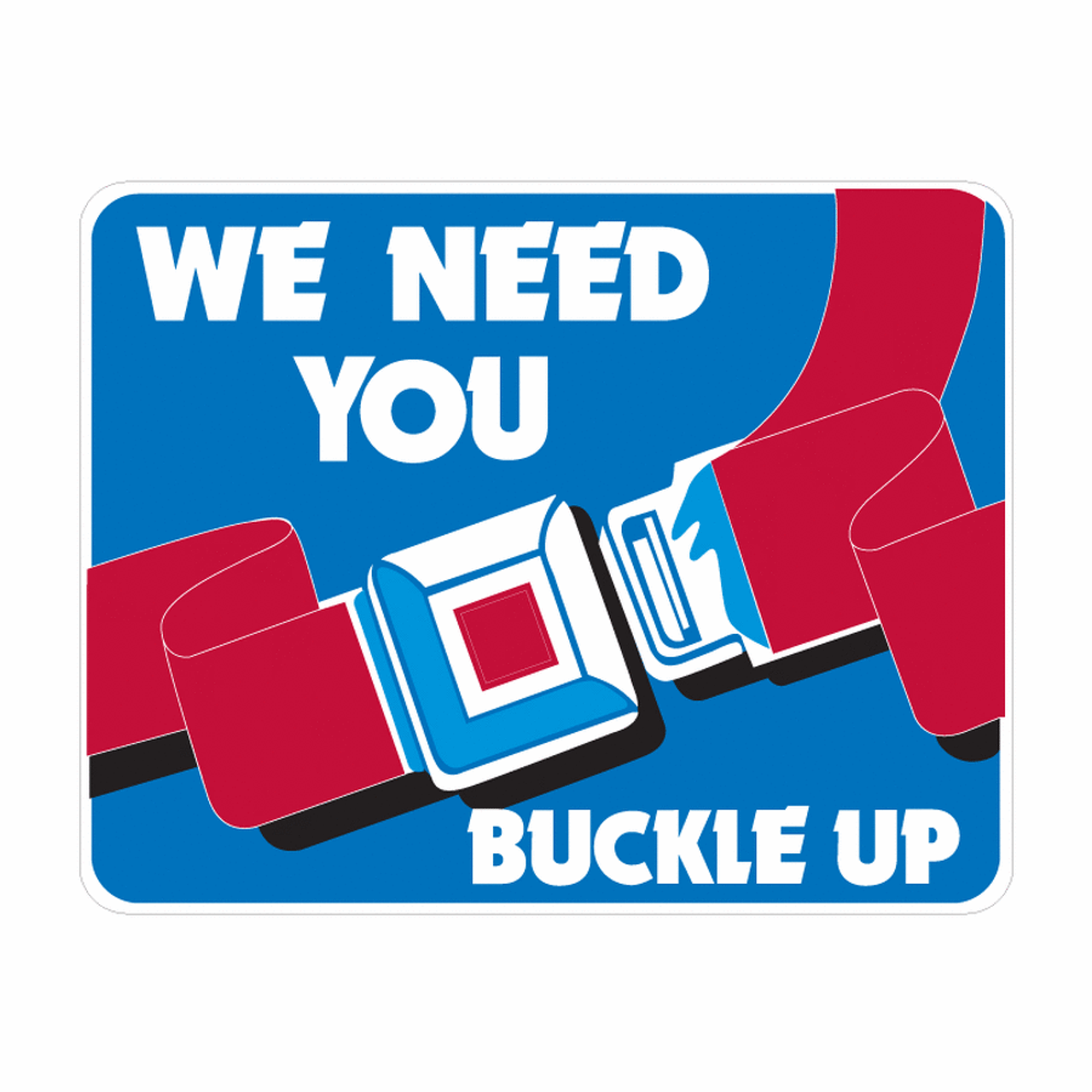 WE NEED YOU, BUCKLE UP (with Symbol) Sign