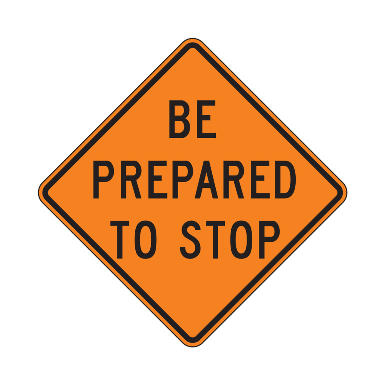 BE PREPARED TO STOP Sign W3-4 - Orange Construction Signs