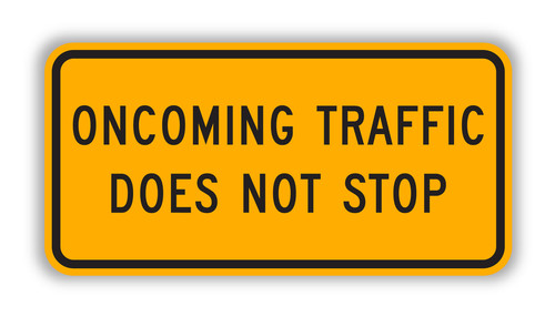 W4-4bP ONCOMING TRAFFIC DOES NOT STOP Sign - Intersection Warning