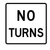 NO TURNS (Worded) Sign R3-3 NO TURNS (Worded) Sign R3-3