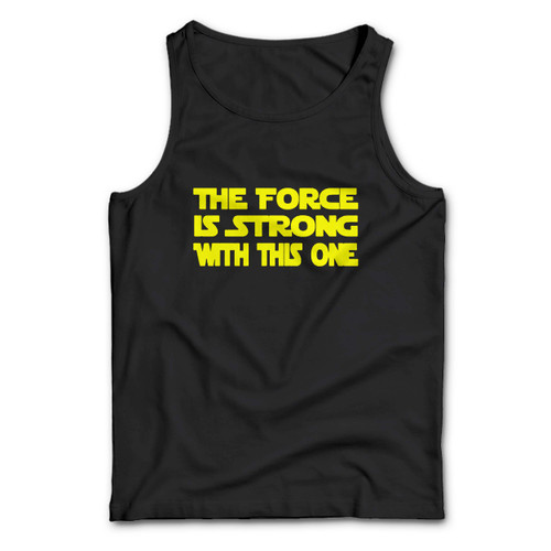 The Force Is Strong With This One Quote Man Tank top