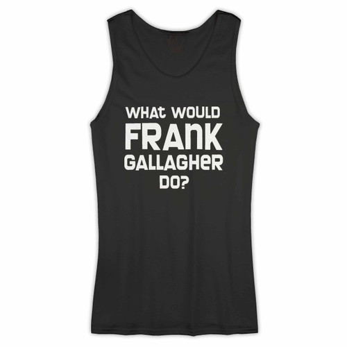What Would Frank Gallagher Do Woman Tank top