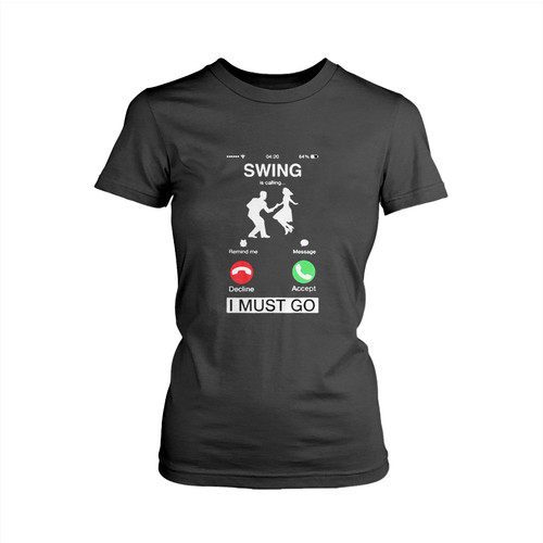 Swing Is Calling And I Must Go Woman's T shirt