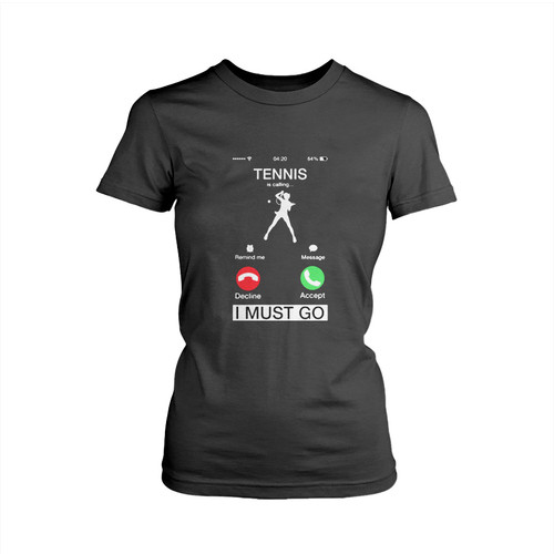 Tennis Is Calling And I Must Go Woman's T shirt