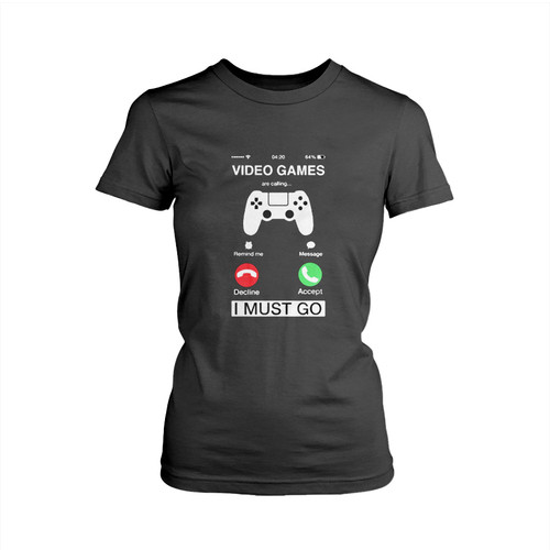 Video Games Are Calling And I Must Go Woman's T shirt